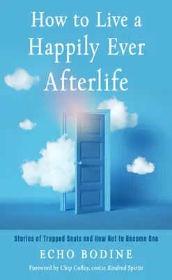 How to Live a Happily Ever Afterlife (Cum să trăiești fericit până la adânci bătrâneți): Povești cu suflete prinse în capcană și cum să nu devii unul - How to Live a Happily Ever Afterlife: Stories of Trapped Souls and How Not to Become One