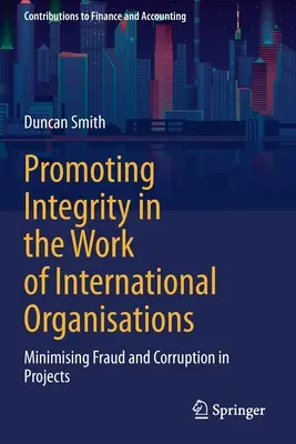 Promovarea integrității în activitatea organizațiilor internaționale: Minimizarea fraudei și a corupției în cadrul proiectelor - Promoting Integrity in the Work of International Organisations: Minimising Fraud and Corruption in Projects