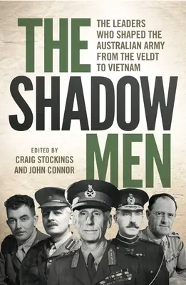 Oamenii din umbră: Liderii care au modelat armata australiană de la Veldt la Vietnam - The Shadow Men: The leaders who shaped the Australian Army from the Veldt to Vietnam