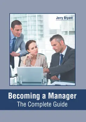 Devenirea unui manager: Ghidul complet - Becoming a Manager: The Complete Guide