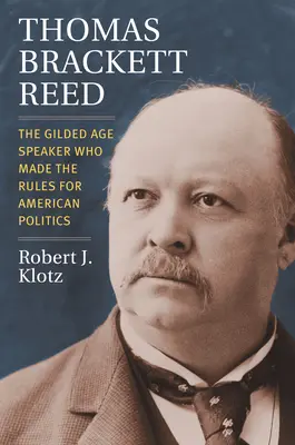 Thomas Brackett Reed: Oratorul din Gilded Age care a făcut regulile politicii americane - Thomas Brackett Reed: The Gilded Age Speaker Who Made the Rules for American Politics