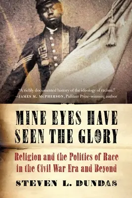 Mine Eyes Have Seen the Glory: Religion and the Politics of Race in the Civil War Era and Beyond (Religia și politica rasei în epoca războiului civil și dincolo de aceasta) - Mine Eyes Have Seen the Glory: Religion and the Politics of Race in the Civil War Era and Beyond