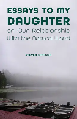 Eseuri către fiica mea despre relația noastră cu lumea naturală - Essays to My Daughter on Our Relationship with the Natural World