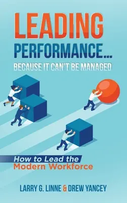 Conducerea performanței... Pentru că nu poate fi gestionată: Cum să conduci forța de muncă modernă - Leading Performance... Because It Can't Be Managed: How to Lead the Modern Workforce