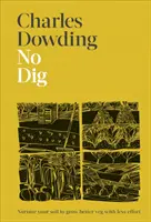 No Dig - Cultivă-ți solul pentru a cultiva legume mai bune cu mai puțin efort - No Dig - Nurture Your Soil to Grow Better Veg with Less Effort