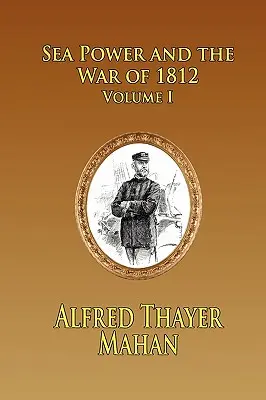 Puterea maritimă și războiul din 1812 - Volumul 1 - Sea Power and the War of 1812 - Volume 1