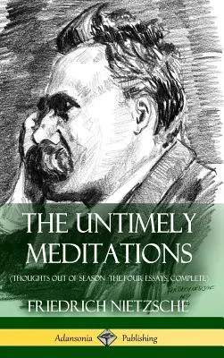 Meditații intempestive (Gânduri în afara sezonului - Cele patru eseuri, integral) (Hardcover) - The Untimely Meditations (Thoughts Out of Season -The Four Essays, Complete) (Hardcover)