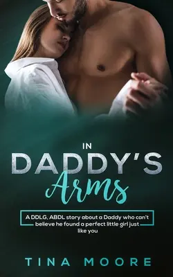 In Daddy's Arms: O poveste DDLG și ABDL despre un tătic căruia nu-i vine să creadă că a găsit o fetiță perfectă exact ca tine - In Daddy's Arms: A DDLG, ABDL story about a Daddy who can't believe he found a perfect little girl just like you