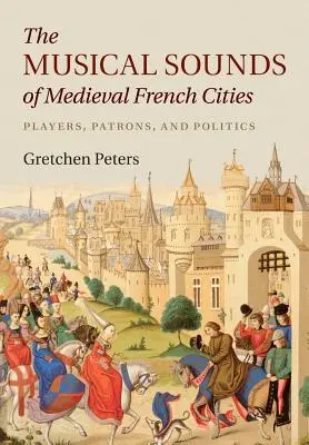 Sunetele muzicale ale orașelor franceze medievale: Actori, patroni și politică - The Musical Sounds of Medieval French Cities: Players, Patrons, and Politics