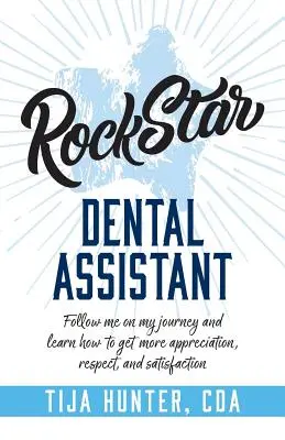 Asistent dentar Rock Star: Urmează-mă în călătoria mea și învață cum să obții mai multă apreciere, respect și satisfacție - Rock Star Dental Assistant: Follow Me on My Journey and Learn How to Get More Appreciation, Respect, and Satisfaction