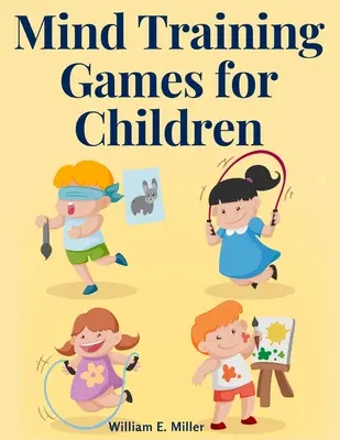 Jocuri de antrenare a minții pentru copii: Antrenarea ochiului minții și dezvoltarea observației, Dezvoltarea simțului tactil, Antrenarea urechii, Antrenarea - Mind Training Games for Children: Training the Mind's Eye, and Developing the Observation, Develop the Sense of Touch, Training the Ear, Training the
