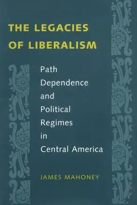 Moștenirile liberalismului: Path Dependence and Political Regimes in Central America - The Legacies of Liberalism: Path Dependence and Political Regimes in Central America