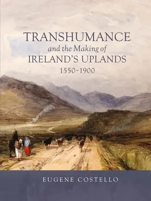 Transhumanța și crearea Uplands Irlandei, 1550-1900 - Transhumance and the Making of Ireland's Uplands, 1550-1900