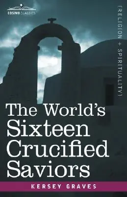 The World's Sixteen Crucified Saviors: Creștinismul înainte de Hristos - The World's Sixteen Crucified Saviors: Christianity Before Christ