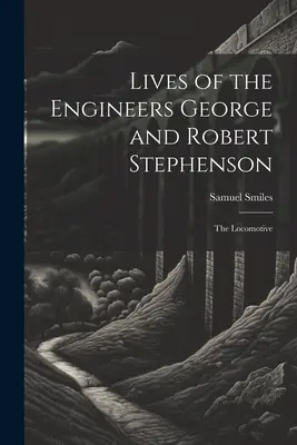 Viețile inginerilor George și Robert Stephenson: Locomotiva - Lives of the Engineers George and Robert Stephenson: The Locomotive