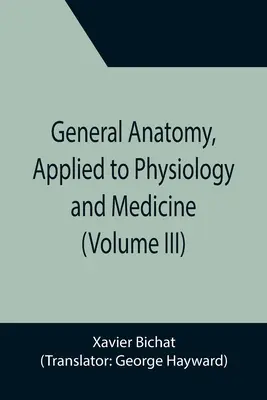 Anatomie generală, aplicată la fiziologie și medicină (volumul III) - General Anatomy, Applied to Physiology and Medicine (Volume III)