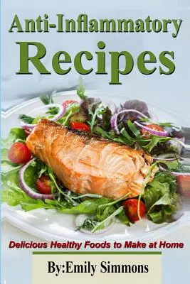 Rețete antiinflamatorii: Alimente delicioase și sănătoase de făcut acasă - Anti-Inflammatory Recipes: Delicious Healthy Foods to Make at Home