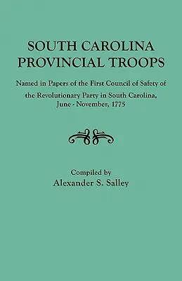 Trupele provinciale din Carolina de Sud menționate în documentele primului consiliu de siguranță al partidului revoluționar din Carolina de Sud, iunie-noiembrie 1775 - South Carolina Provincial Troops Named in Papers of the First Council of Safety of the Revolutionary Party in South Carolina, June-November, 1775