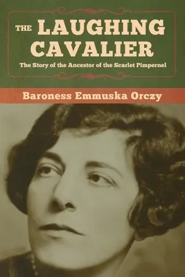 The Laughing Cavalier: Povestea strămoșului lui Scarlet Pimpernel (The Story of the Ancestor of the Scarlet Pimpernel) - The Laughing Cavalier: The Story of the Ancestor of the Scarlet Pimpernel