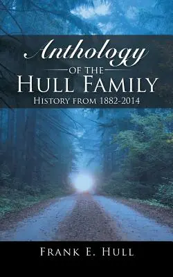 Antologie a familiei Hull: Istoria din 1882-2014 - Anthology of the Hull Family: History from 1882-2014
