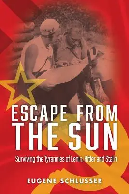 Evadare din soare: Supraviețuirea tiraniilor lui Lenin, Hitler și Stalin - Escape From The Sun: Surviving the Tyrannies of Lenin, Hitler and Stalin