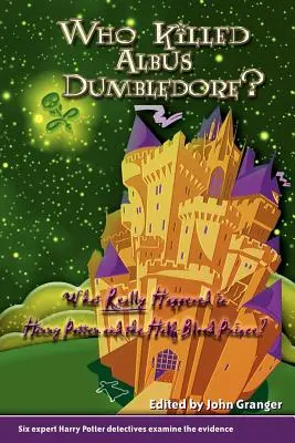 Cine l-a ucis pe Albus Dumbledore? Ce s-a întâmplat cu adevărat în Harry Potter and the Half-Blood Prince? Șase detectivi experți în Harry Potter examinează dovezile - Who Killed Albus Dumbledore?: What Really Happened in Harry Potter and the Half-Blood Prince? Six Expert Harry Potter Detectives Examine the Evidenc