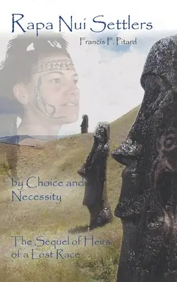 Coloniștii Rapa Nui: Prin alegere și necesitate, continuarea cărții Moștenitorii unei rase pierdute - Rapa Nui Settlers: By Choice and Necessity the Sequel of Heirs of a Lost Race