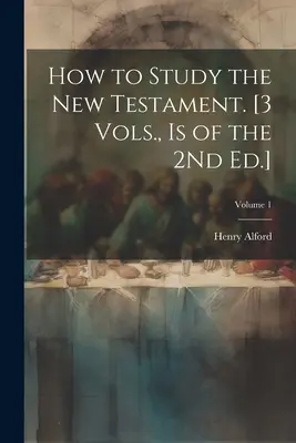 Cum să studiem Noul Testament. [3 Vols., Is of the 2Nd Ed.]; Volumul 1 - How to Study the New Testament. [3 Vols., Is of the 2Nd Ed.]; Volume 1