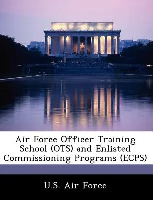 Școala de formare a ofițerilor (OTS) și programele de comisionare a înrolaților (Ecps) ale Forțelor Aeriene - Air Force Officer Training School (OTS) and Enlisted Commissioning Programs (Ecps)
