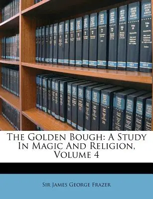 The Golden Bough: Un studiu în magie și religie, Volumul 4 - The Golden Bough: A Study in Magic and Religion, Volume 4