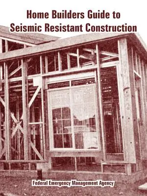 Ghidul constructorilor de locuințe pentru construcții rezistente la seisme - Home Builders Guide to Seismic Resistant Construction