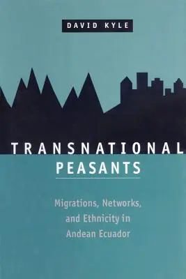 Transnational Peasants: Migrații, rețele și etnicitate în Ecuadorul andin - Transnational Peasants: Migrations, Networks, and Ethnicity in Andean Ecuador