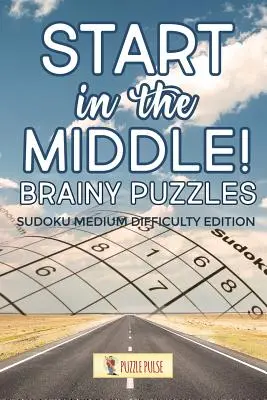 Începe din mijloc! Brainy Puzzles: Sudoku Medium Difficulty Edition - Start In The Middle! Brainy Puzzles: Sudoku Medium Difficulty Edition