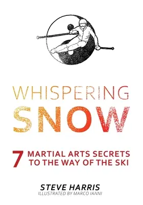 Zăpada șoptită: 7 secrete ale artelor marțiale pentru calea schiului - Whispering Snow: 7 Martial Arts Secrets To The Way Of The Ski