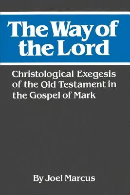 Calea Domnului: Exegeza hristologică a Vechiului Testament în Evanghelia după Marcu - The Way of the Lord: Christological Exegesis of the Old Testament in the Gospel of Mark