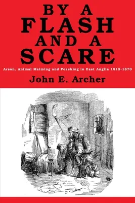 By a Flash and a Scare: Incendierea, mutilarea animalelor și braconajul în East Anglia 1815-1870 - By a Flash and a Scare: Arson, Animal Maiming, and Poaching in East Anglia 1815-1870