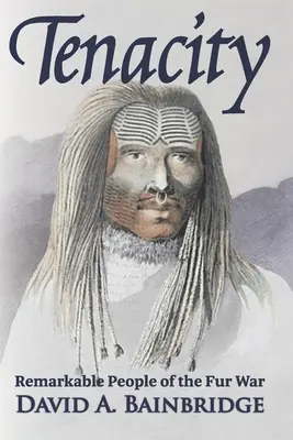 Tenacitate: Oameni remarcabili din războiul blănurilor - Tenacity: Remarkable People of the Fur War