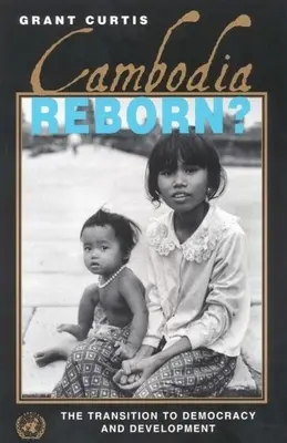 Cambodgia renaște?: Tranziția către democrație și dezvoltare - Cambodia Reborn?: The Transition to Democracy and Development