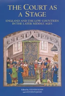 Curtea ca scenă: Anglia și Țările de Jos în Evul Mediu târziu - The Court as a Stage: England and the Low Countries in the Later Middle Ages