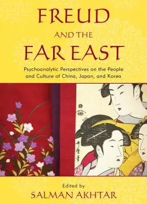 Freud și Orientul Îndepărtat: Perspective psihanalitice asupra oamenilor și culturii din China, Japonia și Coreea - Freud and the Far East: Psychoanalytic Perspectives on the People and Culture of China, Japan, and Korea