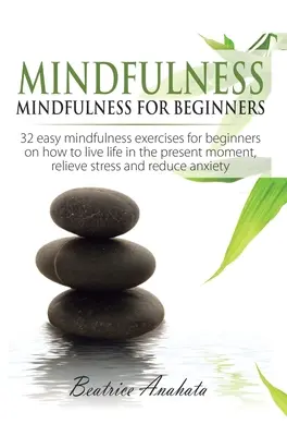 Mindfulness: Mindfulness pentru începători: 32 de exerciții ușoare de mindfulness pentru începători despre cum să trăiești viața în momentul prezent, Reli - Mindfulness: Mindfulness for beginners: 32 Easy Mindfulness Exercises for Beginners on How to Live Life in the Present Moment, Reli