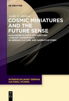 Miniaturi cosmice și sensul viitorului: Experimentele literare din secolul XXI ale lui Alexander Kluge în cultura germană și forma narativă - Cosmic Miniatures and the Future Sense: Alexander Kluge's 21st-Century Literary Experiments in German Culture and Narrative Form