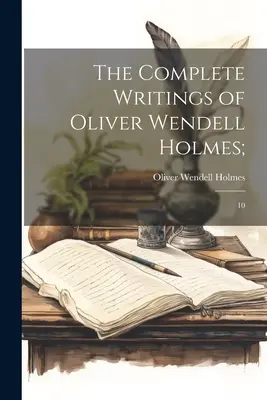 Scrierile complete ale lui Oliver Wendell Holmes;: 10 - The Complete Writings of Oliver Wendell Holmes;: 10