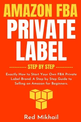 Amazon FBA Private Label - Pas cu pas: Exact cum să vă începeți propriul brand FBA Private Label. Un ghid pas cu pas pentru a vinde pe Amazon pentru începători - Amazon FBA Private Label - Step by Step: Exactly How to Start Your Own FBA Private Label Brand. A Step by Step Guide to Selling on Amazon for Beginner