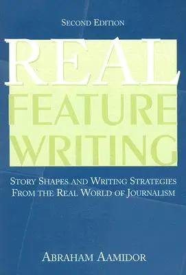 Real Feature Writing: Forme de poveste și strategii de redactare din lumea reală a jurnalismului - Real Feature Writing: Story Shapes and Writing Strategies from the Real World of Journalism