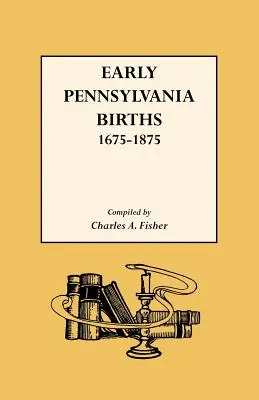 Nașteri din Pennsylvania timpurie, 1675-1875 - Early Pennsylvania Births,1675-1875