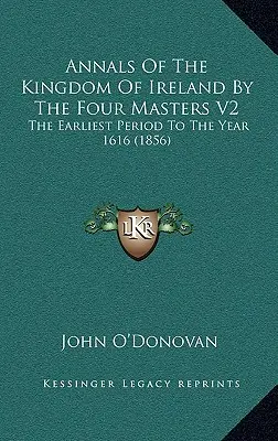 Analele Regatului Irlandei de către cei patru maeștri V2: De la cea mai timpurie perioadă până la anul 1616 (1856) - Annals Of The Kingdom Of Ireland By The Four Masters V2: The Earliest Period To The Year 1616 (1856)