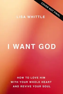 Îl vreau pe Dumnezeu: Cum să-L iubești cu toată inima și să-ți revigorezi sufletul - I Want God: How to Love Him with Your Whole Heart and Revive Your Soul