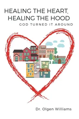 Vindecarea inimii, vindecarea capotei: Dumnezeu a întors lucrurile pe dos [Healing the Heart, Healing the Hood: God Turned It Around - Healing the Heart, Healing the Hood: God Turned It Around