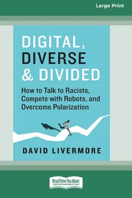 Digital, Diverse & Divided: Cum să vorbești cu rasiștii, să concurezi cu roboții și să depășești polarizarea [Large Print 16 Pt Edition] - Digital, Diverse & Divided: How to Talk to Racists, Compete with Robots, and Overcome Polarization [Large Print 16 Pt Edition]
